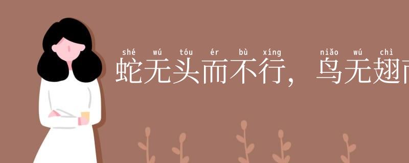 蛇无头而不行，鸟无翅而不飞